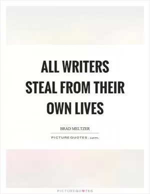 All writers steal from their own lives Picture Quote #1