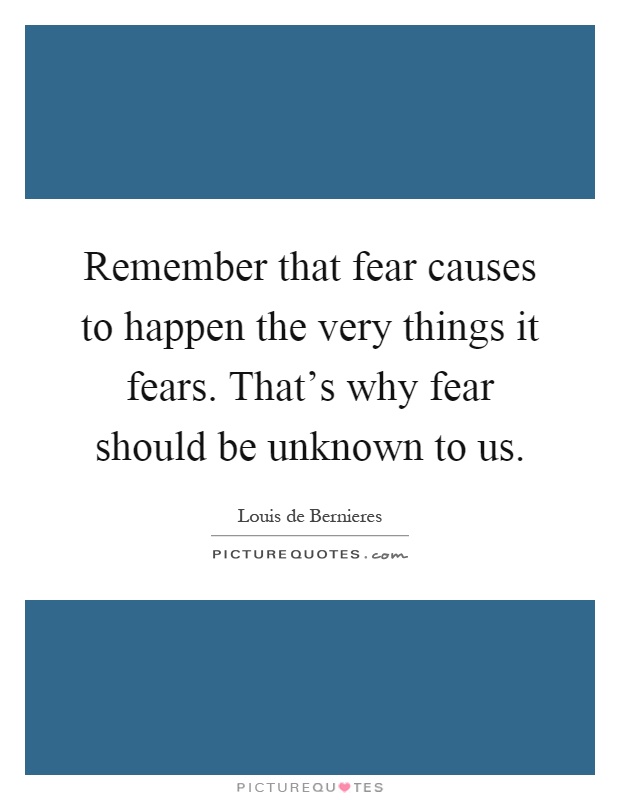 Remember that fear causes to happen the very things it fears. That's why fear should be unknown to us Picture Quote #1
