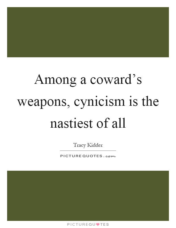 Among a coward's weapons, cynicism is the nastiest of all Picture Quote #1