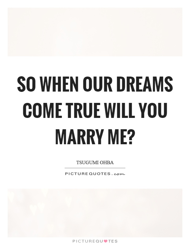 So when our dreams come true will you marry me? Picture Quote #1