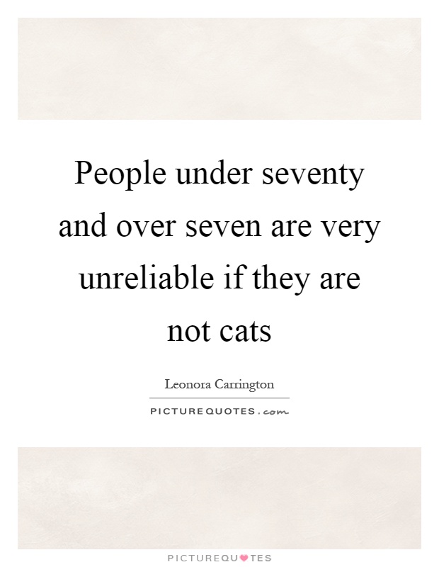 People under seventy and over seven are very unreliable if they are not cats Picture Quote #1