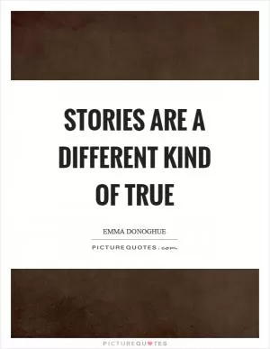 Stories are a different kind of true Picture Quote #1