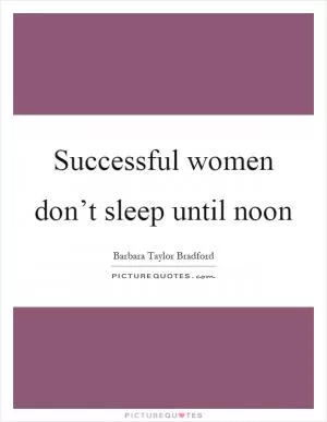 Successful women don’t sleep until noon Picture Quote #1