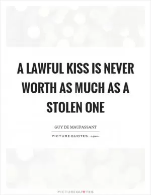 A lawful kiss is never worth as much as a stolen one Picture Quote #1