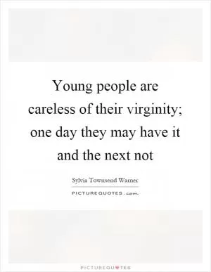 Young people are careless of their virginity; one day they may have it and the next not Picture Quote #1