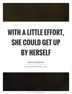 With a little effort, she could get up by herself Picture Quote #1