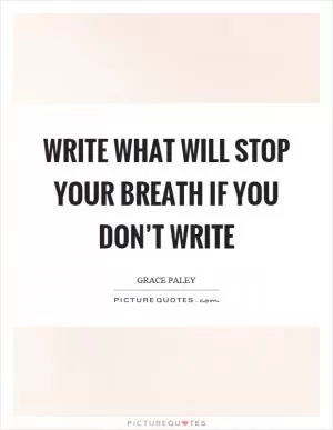 Write what will stop your breath if you don’t write Picture Quote #1