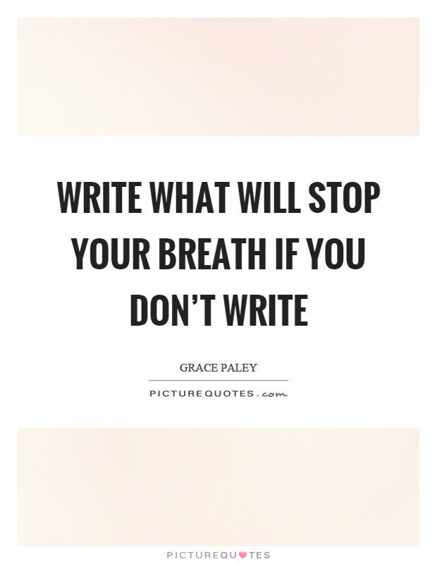 Write what will stop your breath if you don't write Picture Quote #1