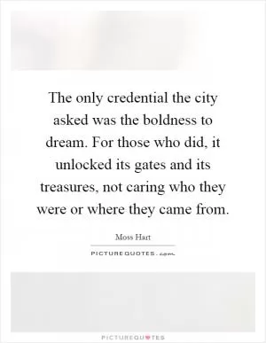 The only credential the city asked was the boldness to dream. For those who did, it unlocked its gates and its treasures, not caring who they were or where they came from Picture Quote #1