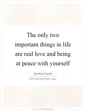 The only two important things in life are real love and being at peace with yourself Picture Quote #1