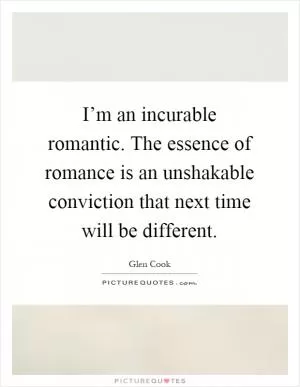 I’m an incurable romantic. The essence of romance is an unshakable conviction that next time will be different Picture Quote #1