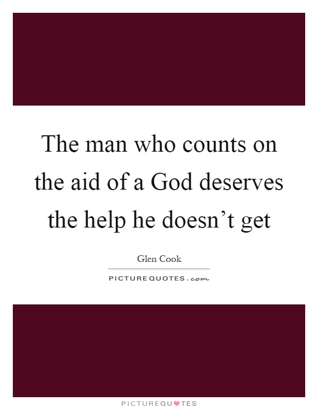 The man who counts on the aid of a God deserves the help he doesn't get Picture Quote #1
