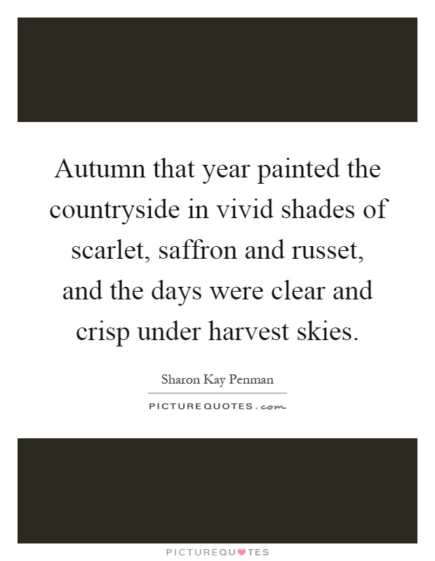 Autumn that year painted the countryside in vivid shades of scarlet, saffron and russet, and the days were clear and crisp under harvest skies Picture Quote #1