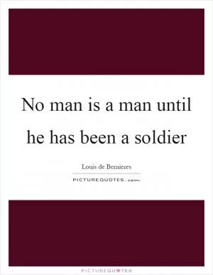 No man is a man until he has been a soldier Picture Quote #1
