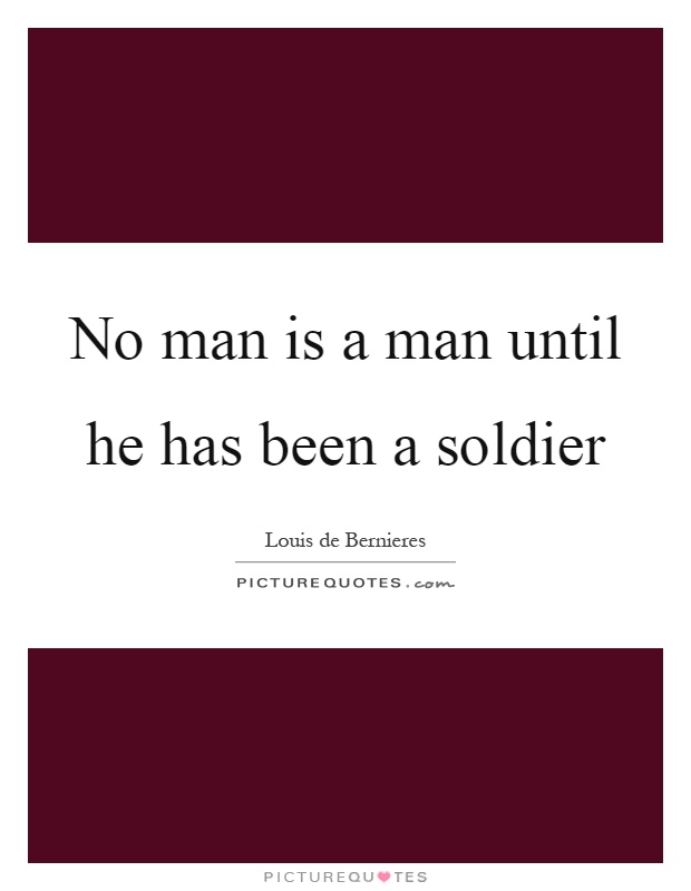 No man is a man until he has been a soldier Picture Quote #1