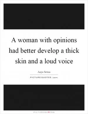 A woman with opinions had better develop a thick skin and a loud voice Picture Quote #1