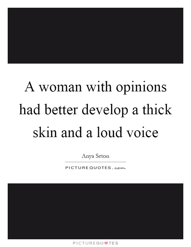 A woman with opinions had better develop a thick skin and a loud voice Picture Quote #1