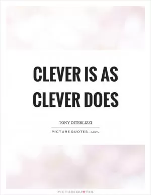 Clever is as clever does Picture Quote #1