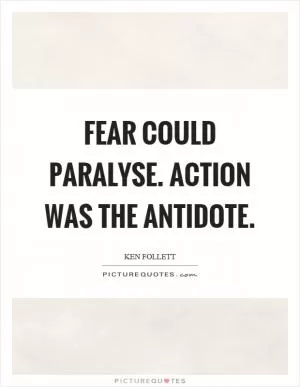 Fear could paralyse. Action was the antidote Picture Quote #1