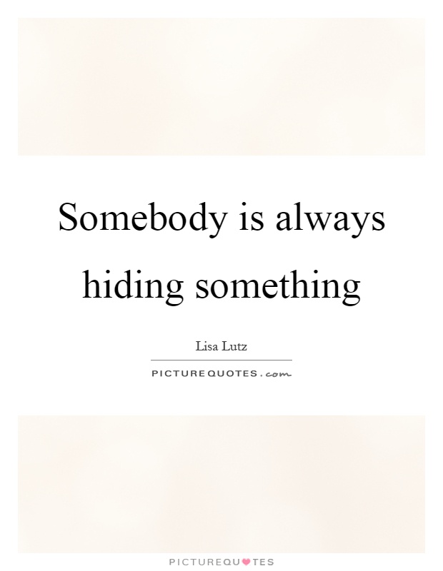 Somebody is always hiding something Picture Quote #1