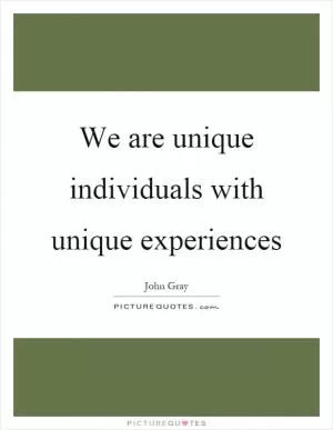 We are unique individuals with unique experiences Picture Quote #1