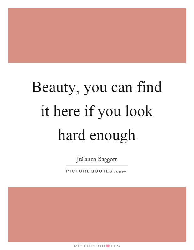 Beauty, you can find it here if you look hard enough Picture Quote #1
