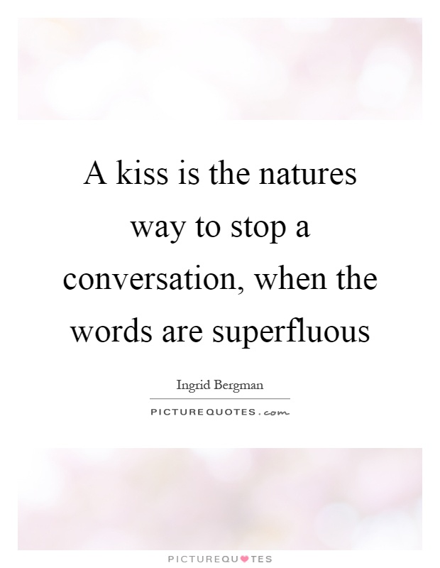A kiss is the natures way to stop a conversation, when the words are superfluous Picture Quote #1