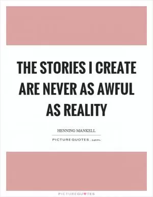 The stories I create are never as awful as reality Picture Quote #1