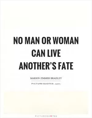 No man or woman can live another’s fate Picture Quote #1