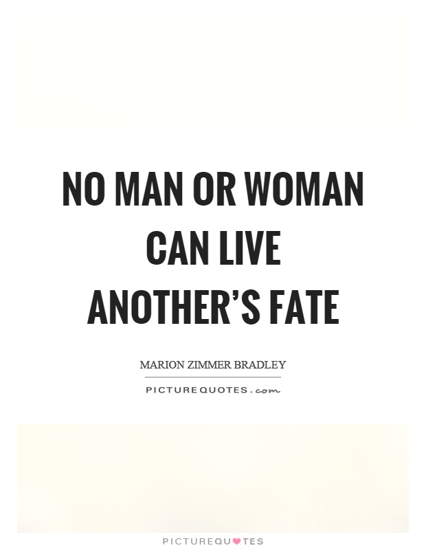 No man or woman can live another's fate Picture Quote #1