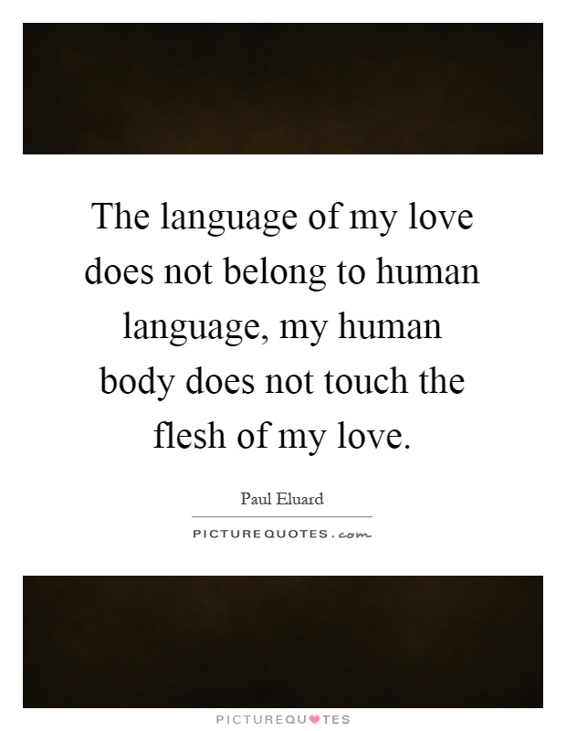 The language of my love does not belong to human language, my human body does not touch the flesh of my love Picture Quote #1