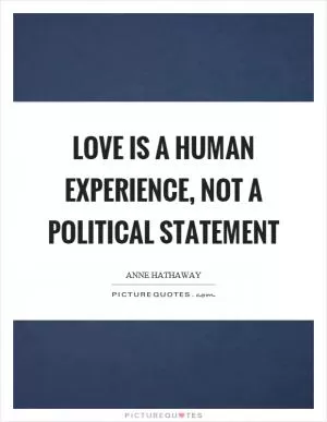 Love is a human experience, not a political statement Picture Quote #1