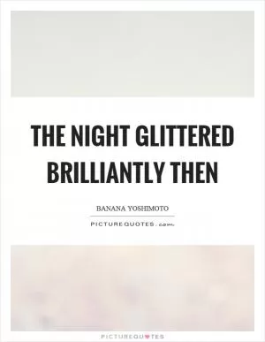 The night glittered brilliantly then Picture Quote #1