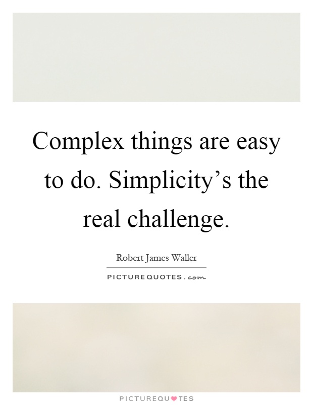 Complex things are easy to do. Simplicity's the real challenge Picture Quote #1
