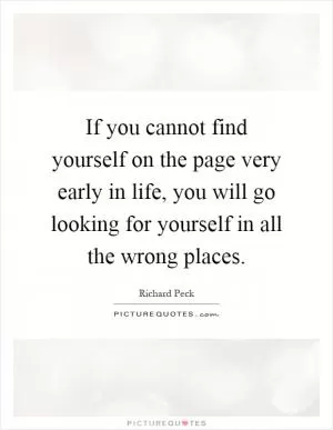 If you cannot find yourself on the page very early in life, you will go looking for yourself in all the wrong places Picture Quote #1