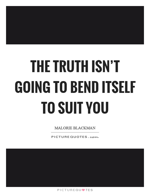The truth isn't going to bend itself to suit you Picture Quote #1