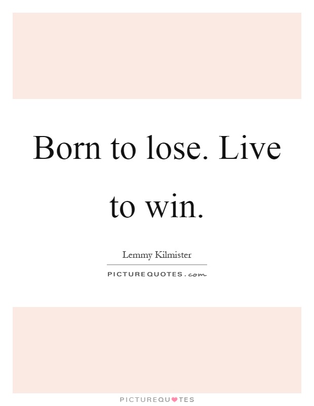 Born to lose. Live to win Picture Quote #1