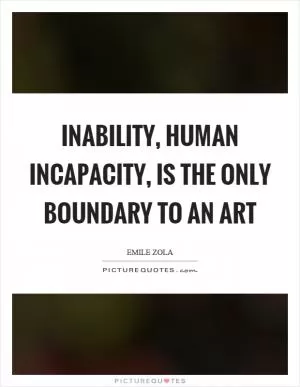 Inability, human incapacity, is the only boundary to an art Picture Quote #1