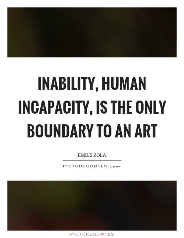 Inability, human incapacity, is the only boundary to an art Picture Quote #1