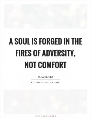A soul is forged in the fires of adversity, not comfort Picture Quote #1