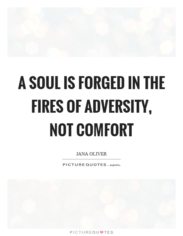 A soul is forged in the fires of adversity, not comfort Picture Quote #1
