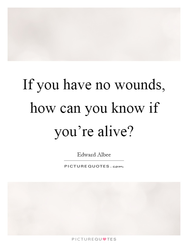 If you have no wounds, how can you know if you're alive? Picture Quote #1