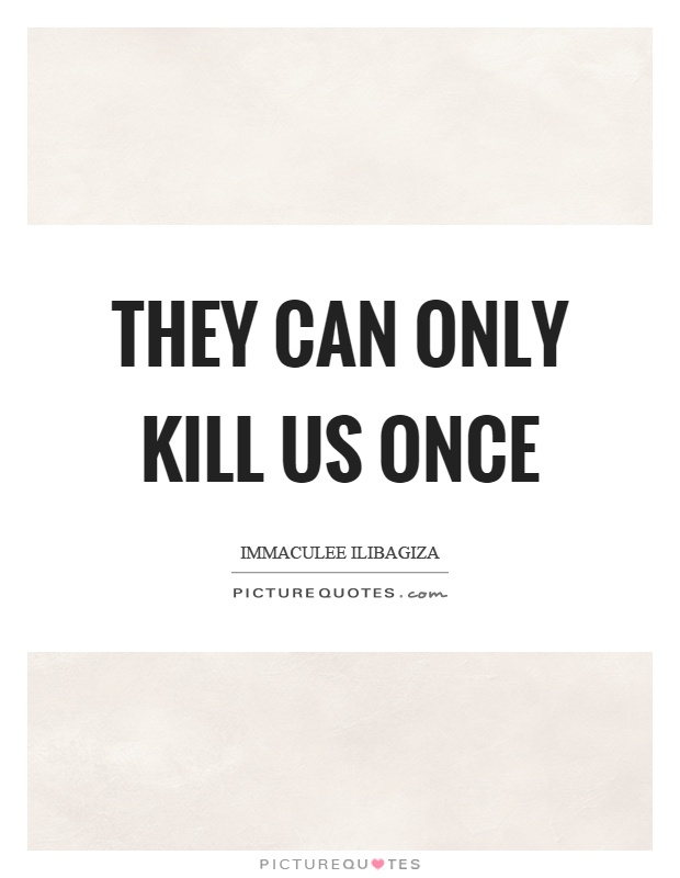 They can only kill us once Picture Quote #1