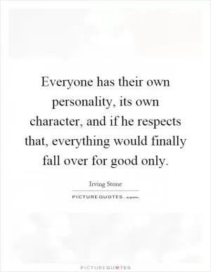 Everyone has their own personality, its own character, and if he respects that, everything would finally fall over for good only Picture Quote #1