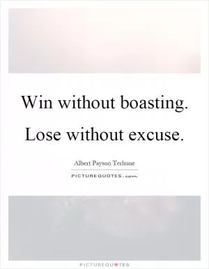 Win without boasting. Lose without excuse Picture Quote #1