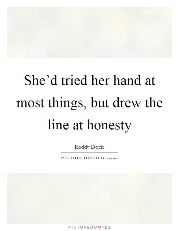 She'd tried her hand at most things, but drew the line at honesty Picture Quote #1