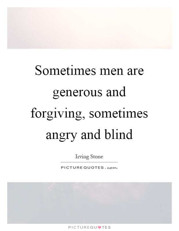 Sometimes men are generous and forgiving, sometimes angry and blind Picture Quote #1