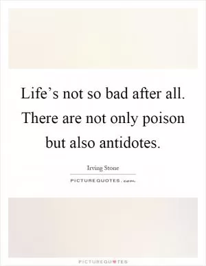 Life’s not so bad after all. There are not only poison but also antidotes Picture Quote #1