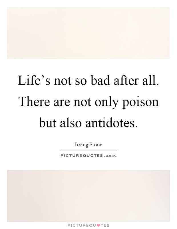 Life's not so bad after all. There are not only poison but also antidotes Picture Quote #1