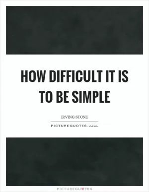 How difficult it is to be simple Picture Quote #1